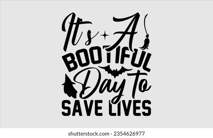 It’s A Bootiful Day To Save Lives - Halloween t-shirt design, Hand drawn lettering phrase, Vector illustration, Illustration for prints on t-shirts, bags, posters, cards and Mug. 