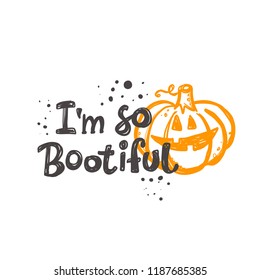 I am so bootiful. Halloween. Logo, icon and label for your design. Lettering. Celebration motivational slogan. Hand drawn vector illustration. Can be used for sticker, badge, card, poster, banner