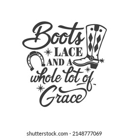 Boots lace and a whole lot of grace inspirational slogan inscription. Southern vector quotes. Isolated on white background. Farmhouse quotes. Illustration for prints on t-shirts and bags, posters.