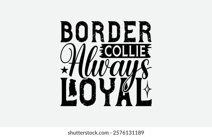 Border Collie Always Loyal - Border Collie Dog t - shirt design, Hand drawn vintage with lettering decoration elements, Silhouette Cameo, Cricut, Files for Cutting, Isolated on white background.