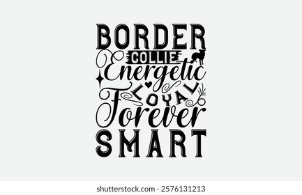 Border Collie Energetic Loyal Forever Smart - Border Collie Dog t - shirt design, Hand drawn vintage with lettering decoration elements, Silhouette Cameo, Cricut, Isolated on white background. EPS 10