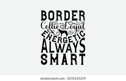 Border Collie Loyal Energetic Always Smart - Border Collie Dog t - shirt design, Hand drawn lettering phrase white background, This illustration can be used as print and bags, stationary or a poster.