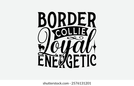 Border Collie Loyal Energetic - Border Collie Dog t - shirt design, Hand drawn lettering phrase for Cutting Machine, greeting card template with typography text, EPS 10