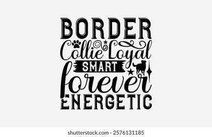 Border Collie Loyal Smart Forever Energetic - Border Collie Dog t - shirt design, Hand drawn vintage with lettering decoration elements, Silhouette Cameo, Cricut, Isolated on white background. EPS 10