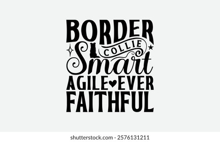 Border Collie Smart Agile Ever Faithful - Border Collie Dog t - shirt design, Hand drawn lettering phrase for Cutting Machine, greeting card template with typography text, EPS 10