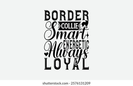 Border Collie Smart Energetic Always Loyal - Border Collie Dog t - shirt design, Isolated on white background, Illustration for prints and bags, posters, cards, Calligraphy graphic design. EPS 10