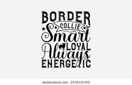 Border Collie Smart Loyal Always Energetic - Border Collie Dog t - shirt design, Hand drawn vintage lettering, illustration for prints on bags, posters Vector template, EPS 10