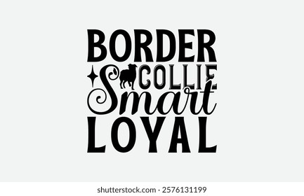 Border Collie Smart Loyal - Border Collie Dog t - shirt design, Isolated on white background, Illustration for prints and bags, posters, cards, Calligraphy graphic design. EPS 10