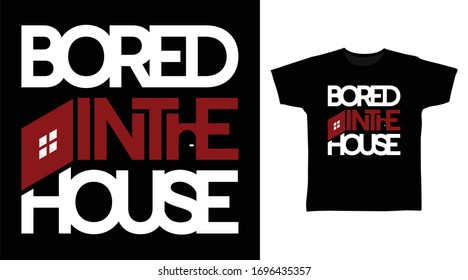 Bored in the house typography art design vector illustration ready for print on t-shirt, apparel, poster and other uses.
