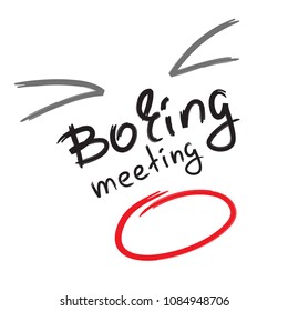 Boring meeting - emotional handwritten quote. Print for poster, t-shirt, bag, logo,  postcard, flyer, sticker, sweatshirt, cups. Simple funny original vector, sign for meeting rooms