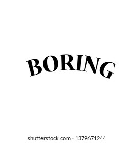 Boring, typography for print or use as poster, flyer or T shirt