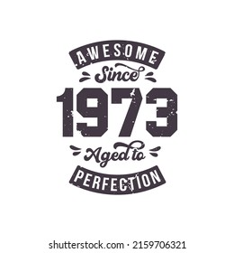 Born in 1973 Awesome Retro Vintage Birthday, Awesome since 1973 Aged to PerfectionBorn in 1973 Awesome Retro Vintage Birthday, Awesome since 1973 Aged to Perfection