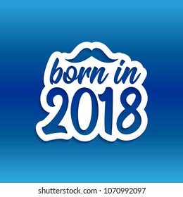 Born in 2018' - Nursery vector illustration. Typography illustration for kids or pregnants.  Good for scrap booking, posters, greeting cards, banners, textiles, T-shirts, or gifts, baby clothes
