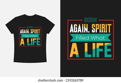 Born Again, Spirit Filled What a Life, Amazing Typography T-Shirt Design Vector Template