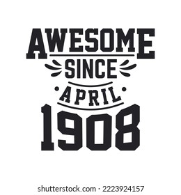 Born in April 1908 Retro Vintage Birthday, Awesome Since April 1908