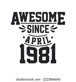 Born in April 1981 Retro Vintage Birthday, Awesome Since April 1981