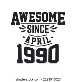 Born in April 1990 Retro Vintage Birthday, Awesome Since April 1990Born in April 1990 Retro Vintage Birthday, Awesome Since April 1990