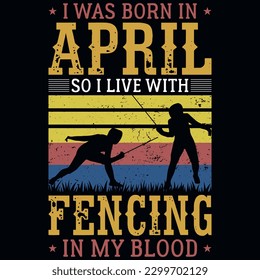 I was born in April so i live with fencing vintages tshirt design 