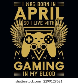 I was born in april so i live with gaming graphics tshirt design