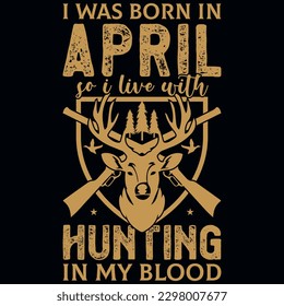 I was born in April so i live with hunting graphic vintages tshirt design 