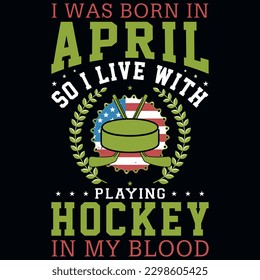 I was born in April so i live with playing hockey graphics tshirt design 