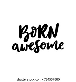 Born Awesome - fun hand drawn nursery poster with lettering. Cute baby T-shirt design. Vector kids illustration.