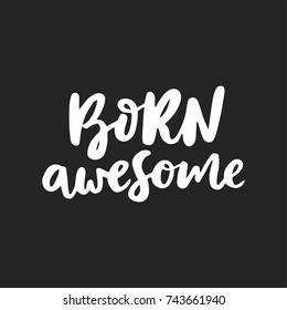 Born Awesome - fun hand drawn nursery poster with lettering. Cute baby T-shirt design. Vector kids illustration.