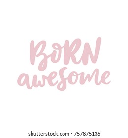 Born Awesome - fun hand drawn nursery poster with lettering. Cute baby T-shirt design. Vector kids illustration.