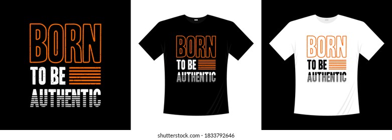 born to be authentic typography t-shirt design. Print, apparel, poster. Trendy tee, t shirt, art, vector illustration