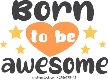 Born to be awesome. Baby quote. Heart vector