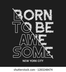 Born to be awesome - composite slogan for tee shirt. New York t-shirt typography graphics print. Vector illustration.