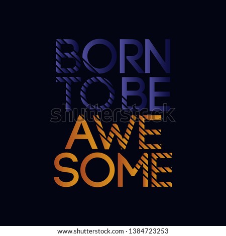 Born to be awesome .. design for apparel and t-shirt with text . vector , print  