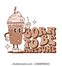 Born to be awesome - fashion slogan print template with cream coffee shake character and lettering in wavy groovy style. Vector typography t shirt print design graphic illustration.