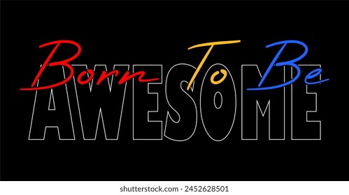 Born To Be Awesome Inspirational Quotes Slogan Typography for Print t shirt design graphic vector