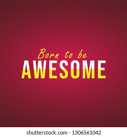 born to be awesome. Life quote with modern background vector illustration