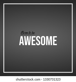 born to be awesome. Life quote with modern background vector illustration