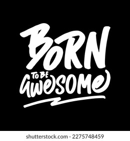 Born to be Awesome, Motivational Typography Quote Design for T Shirt, Mug, Poster or Other Merchandise.