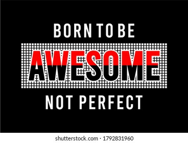 born to be awesome not perfect typography  design for print t shirt and more 