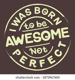 I Was Born To Be Awesome Not Perfect. Unique and Trendy Poster Design.