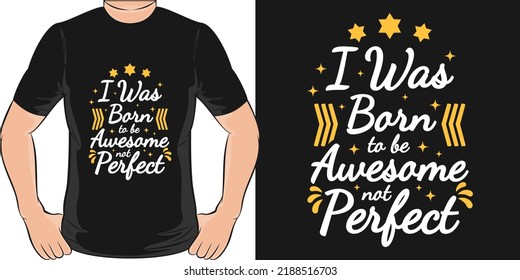 I Was Born To Be Awesome, Not Perfect Motivation Typography Quote T-Shirt Design.