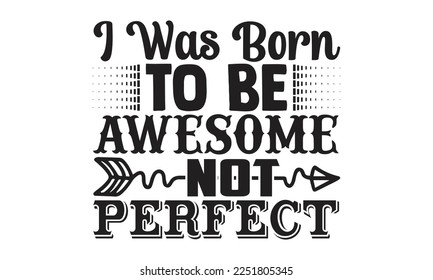 Nací para ser impresionante, no perfecto - diseño de camisetas motivacionales, frase con letras dibujadas a mano, caligrafía, diseño de camisetas, SVG, EPS 10