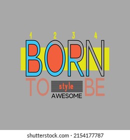 born to be awesome Premium Vector illustration of a text graphic. suitable screen printing and DTF for the design boy outfit of t-shirts print, shirts, hoodiesand baba suit, kids cottons, etc.