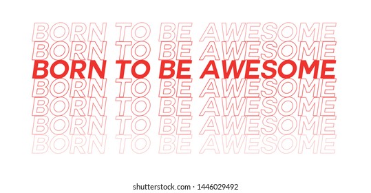 Born to be awesome repetitive lettering t-shirt apparel design. Vector print, typography, poster, slogans, emblem.