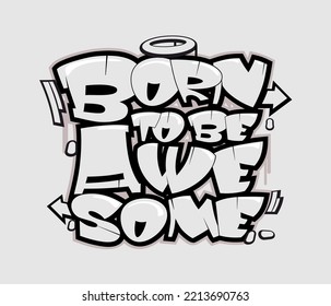 Born to be awesome slogan. Graffiti style hand drawn lettering. Can be used for posters, styckers greeting cards or t shirt printing.