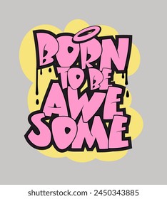 Born to be awesome slogan. Graffiti style hand drawn lettering. Can be used for posters, stickers greeting cards or t shirt printing.