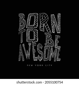 Born to be awesome, slogan tee graphic typography for print t shirt design,vector illustration