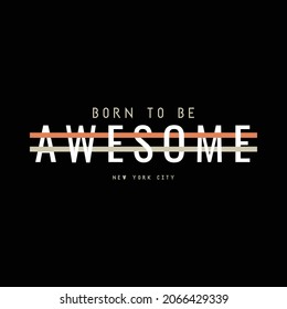 Born to be awesome, slogan tee graphic typography for print t shirt design,vector illustration