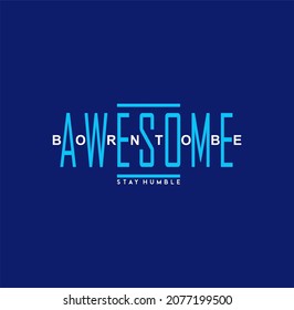 Born to be awesome stay humble vector, typography, good for t-shirt graphics and other uses.