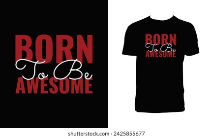Born To Be Awesome Typography And Lettering T Shirt Design. 
