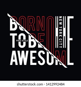 Born to be awesome typography nyc style themed athletic apparel design in modern style.Vintage typography, t-shirt graphics. Vector design. Vintage apparel.